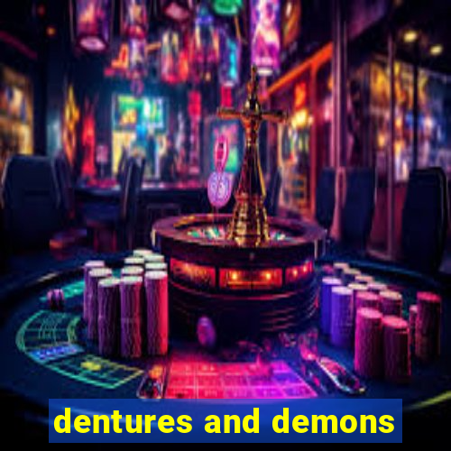 dentures and demons